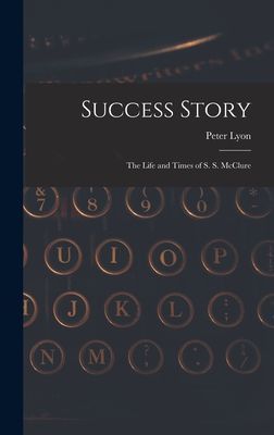 Success Story: the Life and Times of S. S. McClure