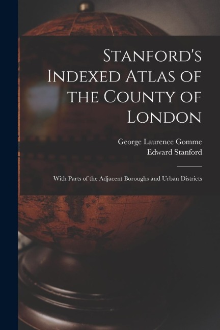 Stanfords Indexed Atlas of the County of London: With Parts of the Adjacent Boroughs and Urban Districts