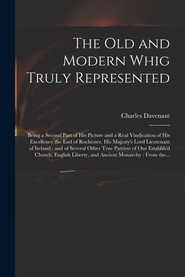 The Old and Modern Whig Truly Represented: Being a Second Part of His Picture and a Real Vindication of His Excellency the Earl of Rochester, His Maje