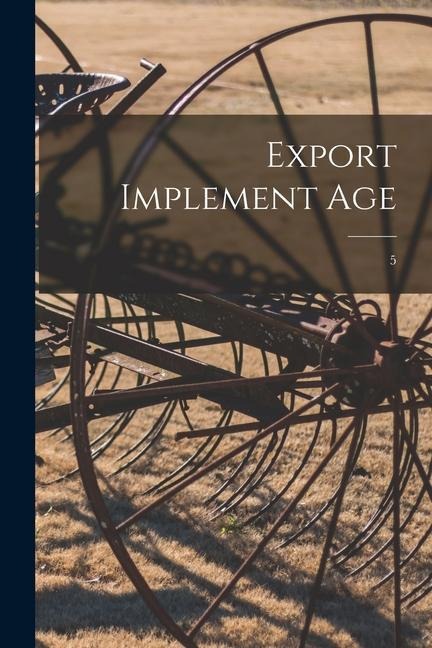 Export Implement Age; 5