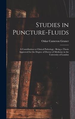 Studies in Puncture-fluids [microform]: a Contribution to Clinical Pathology: Being a Thesis Approved for the Degree of Doctor of Medicine in the University of London
