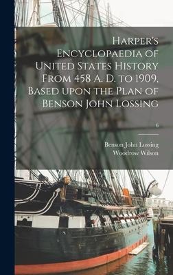 Harpers Encyclopaedia of United States History From 458 A. D. to 1909, Based Upon the Plan of Benson John Lossing; 6