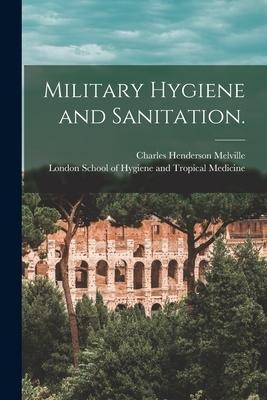 Military Hygiene and Sanitation. [electronic Resource]