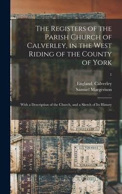 The Registers of the Parish Church of Calverley, in the West Riding of the County of York: With a Description of the Church, and a Sketch of Its History ...; 1