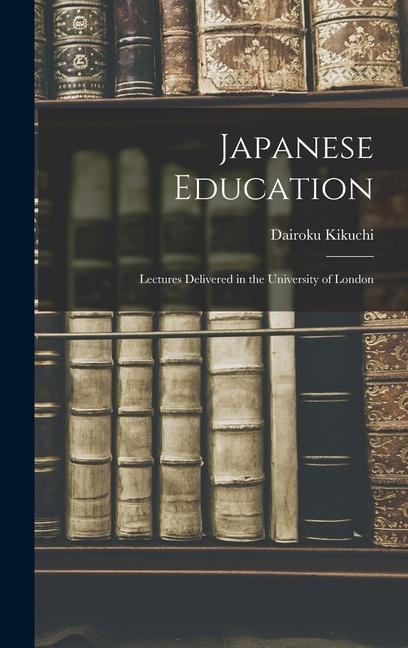 Japanese Education: Lectures Delivered in the University of London