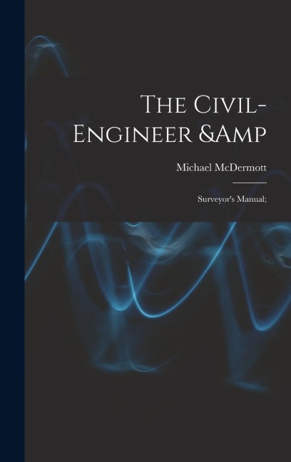 The Civil-engineer & Surveyors Manual;
