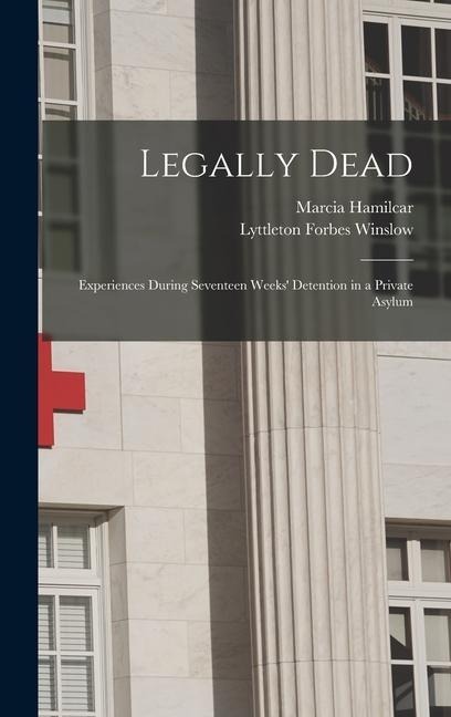 Legally Dead: Experiences During Seventeen Weeks Detention in a Private Asylum