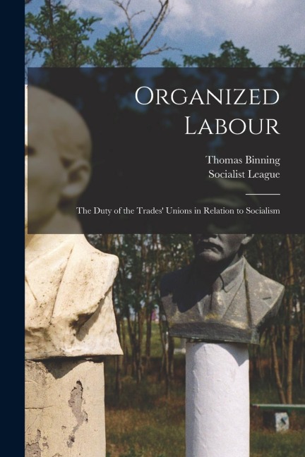 Organized Labour [microform]: the Duty of the Trades Unions in Relation to Socialism