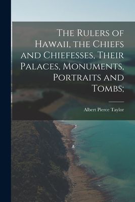 The Rulers of Hawaii, the Chiefs and Chiefesses, Their Palaces, Monuments, Portraits and Tombs;