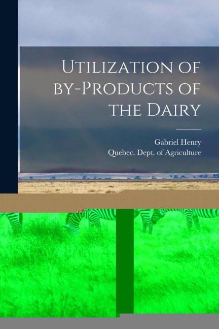 Utilization of By-products of the Dairy [microform]