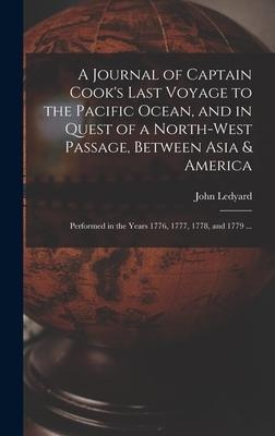 A Journal of Captain Cooks Last Voyage to the Pacific Ocean, and in Quest of a North-west Passage, Between Asia & America [microform]: Performed in t