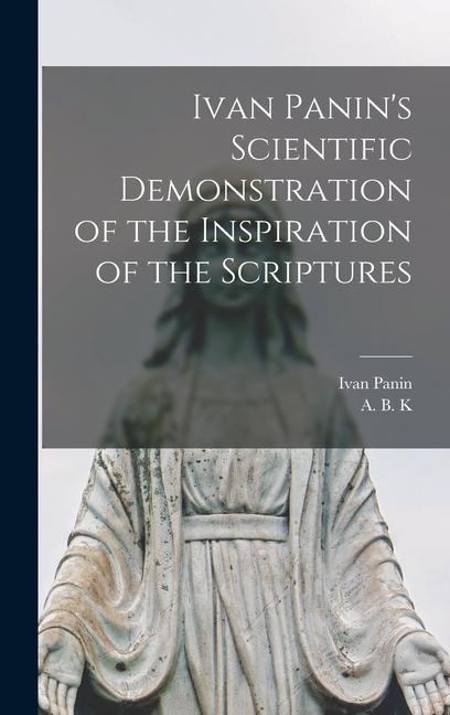 Ivan Panins Scientific Demonstration of the Inspiration of the Scriptures [microform]