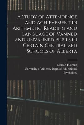 A Study of Attendence and Achievement in Arithmetic, Reading and Language of Vanned and Unvanned Pupils in Certain Centralized Schools of Alberta