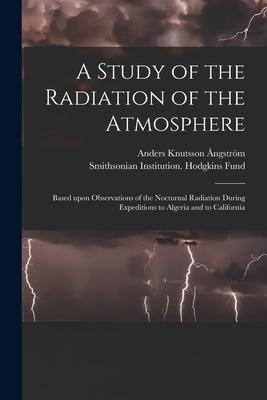 A Study of the Radiation of the Atmosphere: Based Upon Observations of the Nocturnal Radiation During Expeditions to Algeria and to California