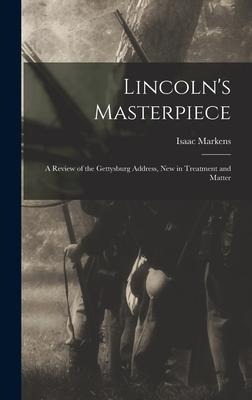 Lincolns Masterpiece: a Review of the Gettysburg Address, New in Treatment and Matter