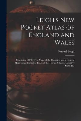 Leighs New Pocket Atlas of England and Wales: Consisting of Fifty-five Maps of the Counties, and a General Map; With a Complete Index of the Towns, V
