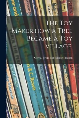 The Toy Maker;how a Tree Became a Toy Village,