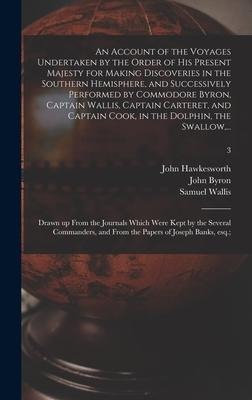 An Account of the Voyages Undertaken by the Order of His Present Majesty for Making Discoveries in the Southern Hemisphere, and Successively Performed