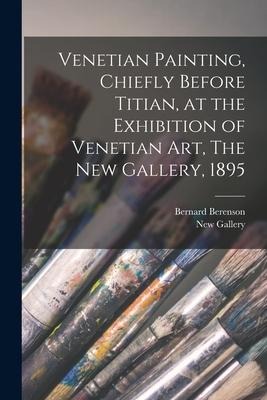 Venetian Painting, Chiefly Before Titian, at the Exhibition of Venetian Art, The New Gallery, 1895