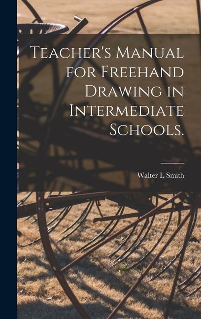 Teachers Manual for Freehand Drawing in Intermediate Schools.