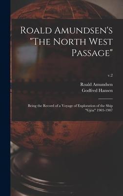 Roald Amundsen's "The North West Passage": Being the Record of a Voyage of Exploration of the Ship "Gjöa" 1903-1907; v.2