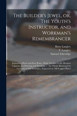 The Builders Jewel, or, The Youths Instructor, and Workmans Remembrancer: Explaining Short and Easy Rules, Made Familiar to the Meanest Capacity, f