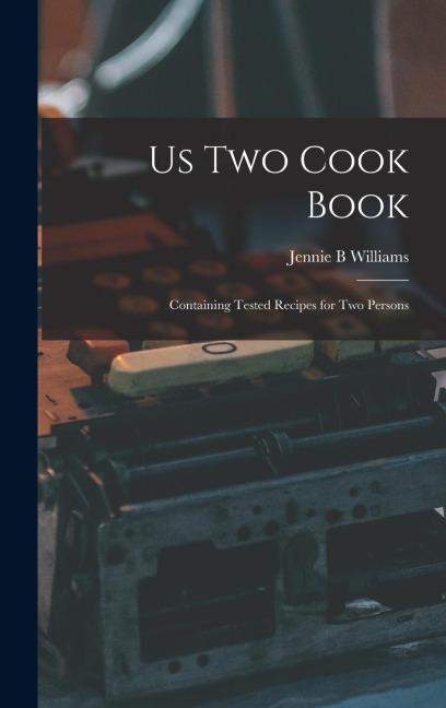 Us Two Cook Book: Containing Tested Recipes for Two Persons