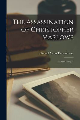 The Assassination of Christopher Marlowe: (a New View). --