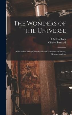 The Wonders of the Universe: a Record of Things Wonderful and Marvelous in Nature, Science, and Art
