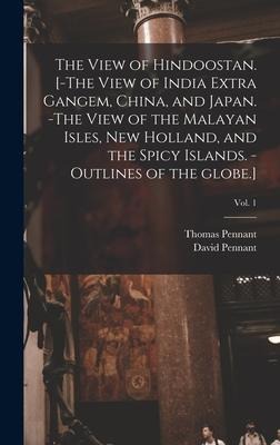 The View of Hindoostan. [-The View of India Extra Gangem, China, and Japan. -The View of the Malayan Isles, New Holland, and the Spicy Islands. -Outli
