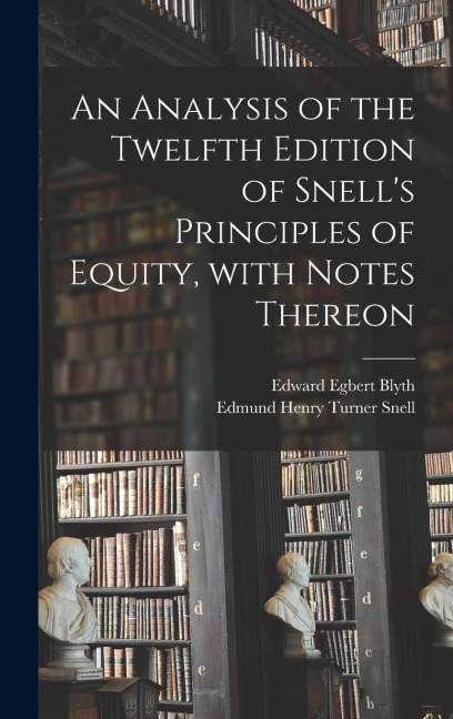An Analysis of the Twelfth Edition of Snells Principles of Equity, With Notes Thereon