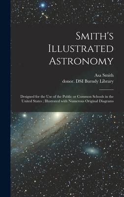 Smith's Illustrated Astronomy: Designed for the Use of the Public or Common Schools in the United States; Illustrated With Numerous Original Diagrams
