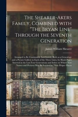 The Shearer-Akers Family, Combined With "The Bryan Line" Through the Seventh Generation; Arranged to Be Continuable Indefinitely, Both as a Genealogy