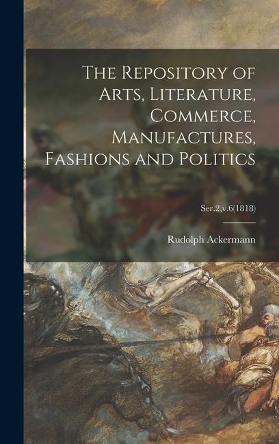 The Repository of Arts, Literature, Commerce, Manufactures, Fashions and Politics; Ser.2, v.6(1818)