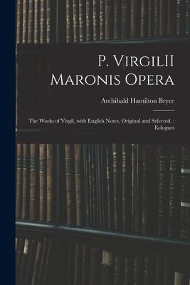 P. VirgilII Maronis Opera: The Works of Virgil, With English Notes, Original and Selected.: Eclogues
