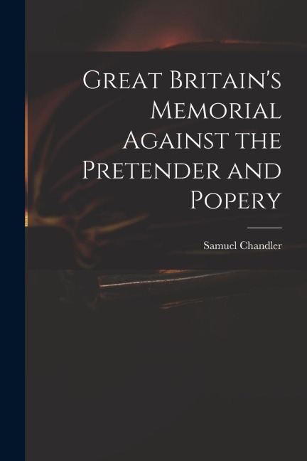Great Britains Memorial Against the Pretender and Popery