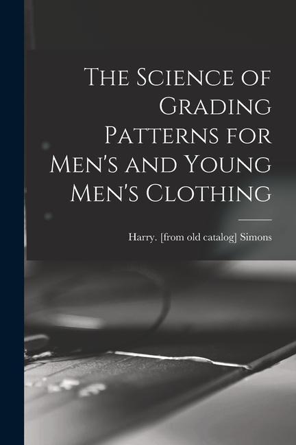 The Science of Grading Patterns for Mens and Young Mens Clothing