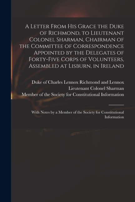 A Letter From His Grace the Duke of Richmond, to Lieutenant Colonel Sharman, Chairman of the Committee of Correspondence Appointed by the Delegates of
