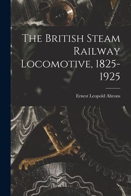 The British Steam Railway Locomotive, 1825-1925