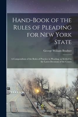 Hand-book of the Rules of Pleading for New York State: A Compendium of the Rules of Practice in Pleading, as Settled by the Latest Decisions of the Co