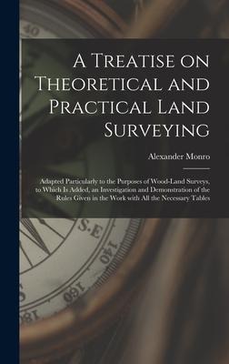 A Treatise on Theoretical and Practical Land Surveying [microform]: Adapted Particularly to the Purposes of Wood-land Surveys, to Which is Added, an Investigation and Demonstration of the Rules Given in the Work With All the Necessary Tables