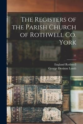 The Registers of the Parish Church of Rothwell Co. York; 51