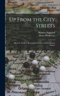 Up From the City Streets: Alfred E. Smith: a Biographical Study in Contemporary Politics