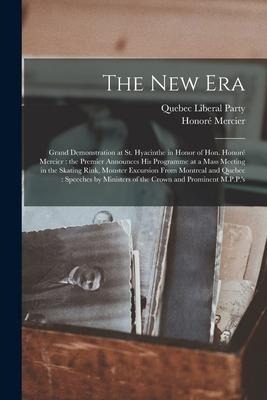 The New Era [microform]: Grand Demonstration at St. Hyacinthe in Honor of Hon. Honoré Mercier: the Premier Announces His Programme at a Mass Me