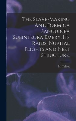 The Slave-making Ant, Formica Sanguinea Subintegra Emery, Its Raids, Nuptial Flights and Nest Structure.