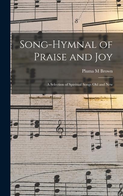 Song-hymnal of Praise and Joy: a Selection of Spiritual Songs Old and New