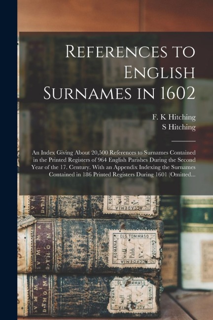 References to English Surnames in 1602; an Index Giving About 20,500 References to Surnames Contained in the Printed Registers of 964 English Parishes