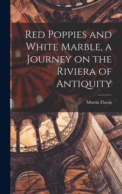 Red Poppies and White Marble, a Journey on the Riviera of Antiquity