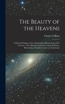 The Beauty of the Heavens: a Pictorial Display of the Astronomical Phenomena of the Universe: One Hundred and Four Coloured Scenes, Illustrating a Familiar Lecture on Astronomy