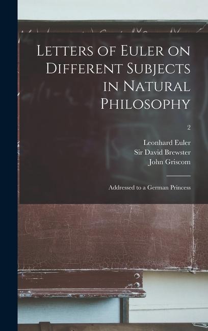 Letters of Euler on Different Subjects in Natural Philosophy: Addressed to a German Princess; 2